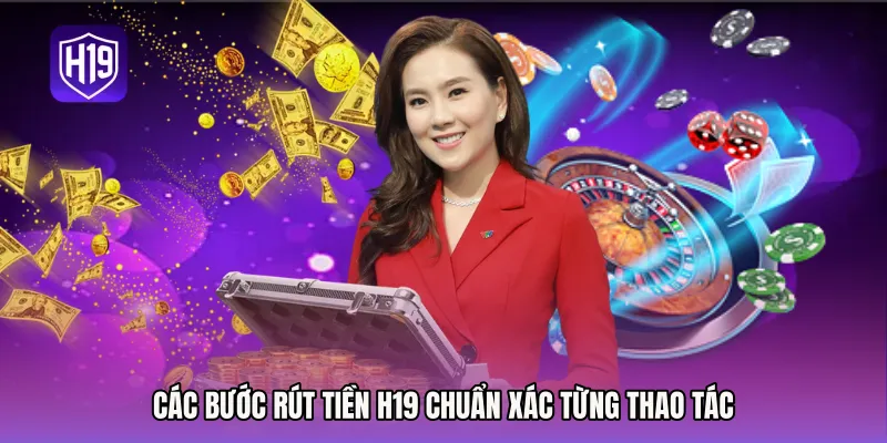 Các bước Rút tiền H19 chuẩn xác từng thao tác