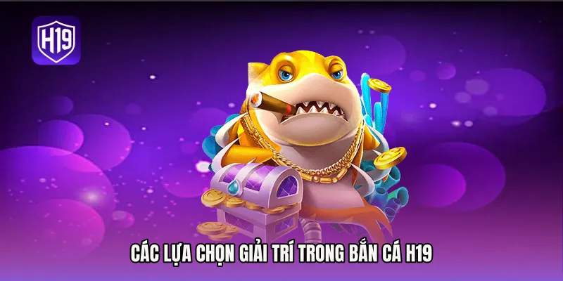 Các lựa chọn giải trí trong bắn cá H19