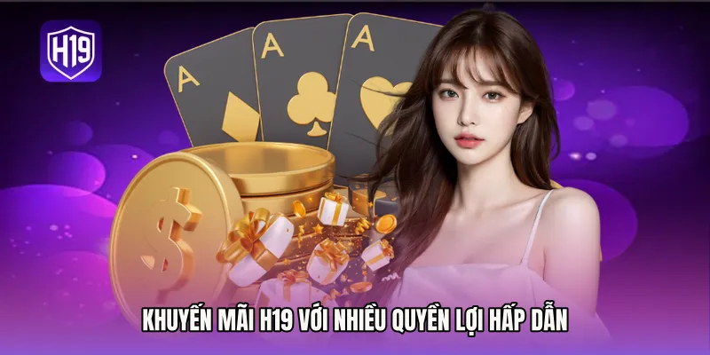 Khuyến mãi H19 với nhiều quyền lợi hấp dẫn