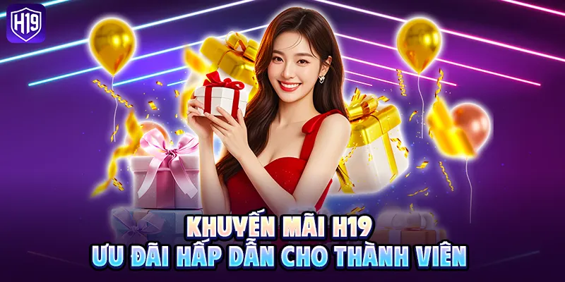 Khuyến mãi H19 – Ưu đãi hấp dẫn cho thành viên