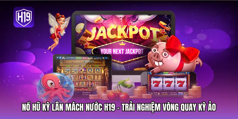 Nổ Hũ Kỳ Lân Mách Nước H19 - Trải Nghiệm Vòng Quay Kỳ Ảo